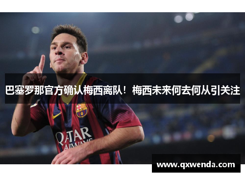 巴塞罗那官方确认梅西离队！梅西未来何去何从引关注