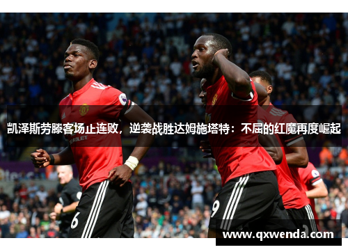 凯泽斯劳滕客场止连败，逆袭战胜达姆施塔特：不屈的红魔再度崛起