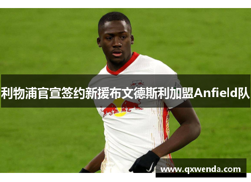 利物浦官宣签约新援布文德斯利加盟Anfield队