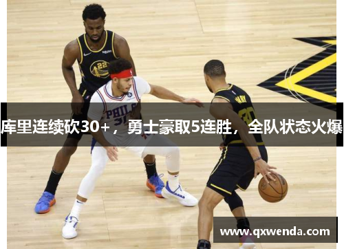 库里连续砍30+，勇士豪取5连胜，全队状态火爆