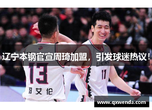 辽宁本钢官宣周琦加盟，引发球迷热议！