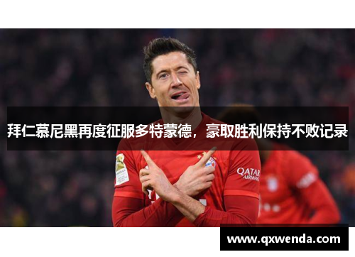 拜仁慕尼黑再度征服多特蒙德，豪取胜利保持不败记录