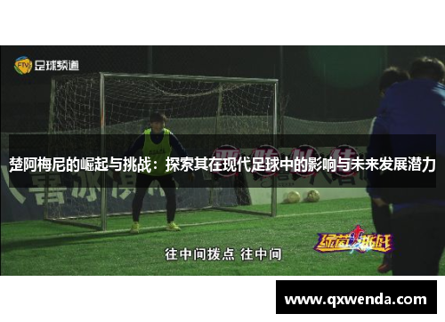 楚阿梅尼的崛起与挑战：探索其在现代足球中的影响与未来发展潜力