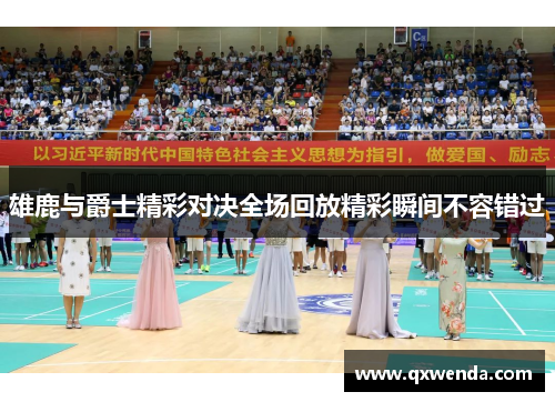 雄鹿与爵士精彩对决全场回放精彩瞬间不容错过